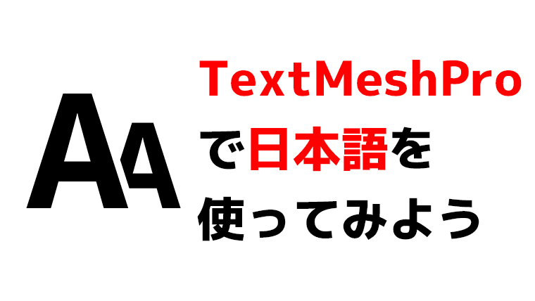TextMeshProで日本語フォントを使ってみよう